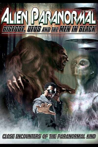 Alien Paranormal: Bigfoot, UFOs and the Men in Black