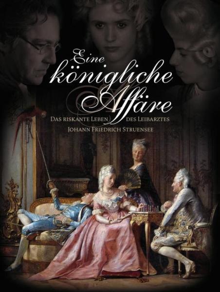 Eine königliche Affäre - Das riskante Leben des Leibarztes Johann Friedrich Struensee